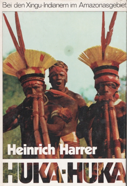 Huka-Huka: Bei den Xingu-Indianern im Amazonasgebiet von Heinrich Harrer